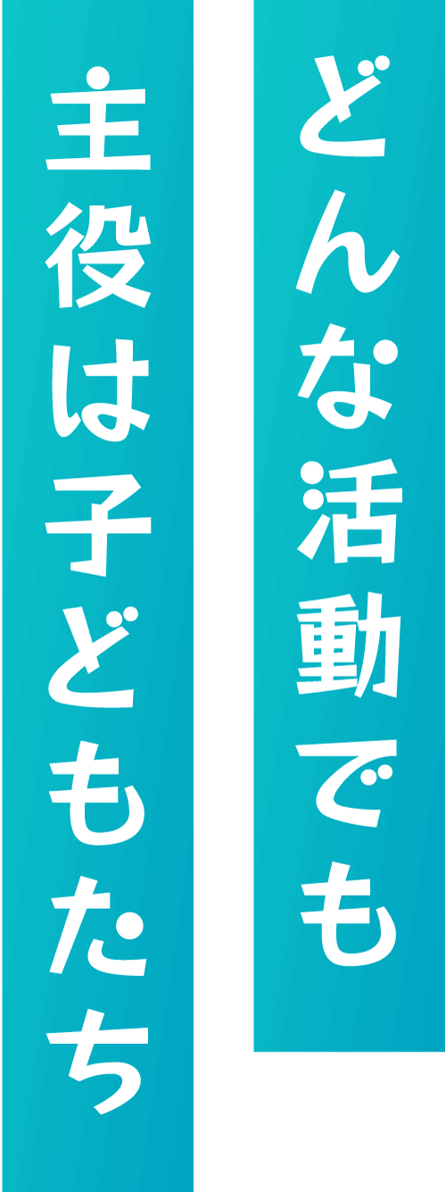 どんな活動でも主役は子どもたち